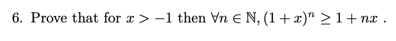 6. Prove that for x > -1 then Vn E N, (1+ x)" >1+ nx .
