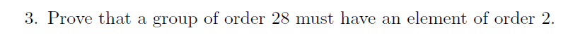 3. Prove that a group of order 28 must have an element of order 2.