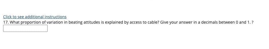 Click to see additional instructions
17. What proportion of variation in beating attitudes is explained by access to cable? Give your answer in a decimals between 0 and 1.?
