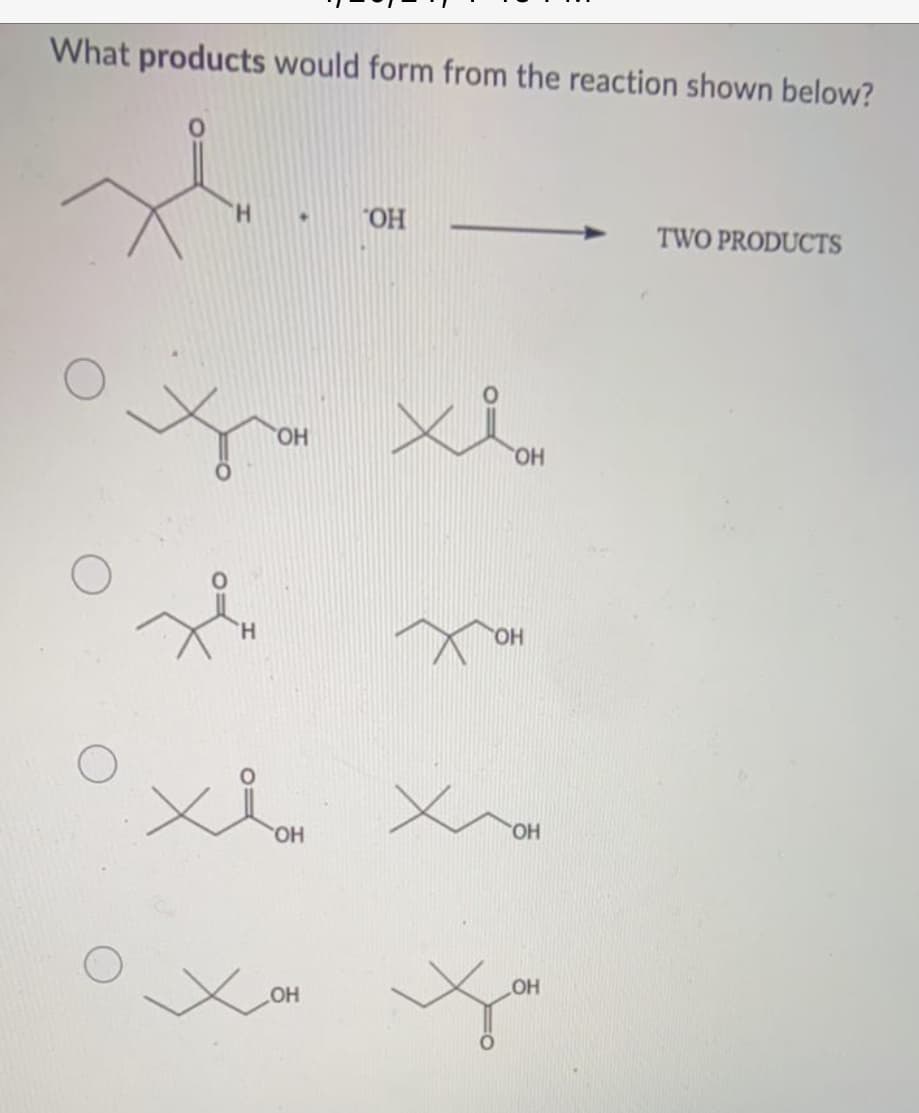 What products would form from the reaction shown below?
H.
HO.
TWO PRODUCTS
HO,
HO,
HO.
OH
но.
OH
OH
