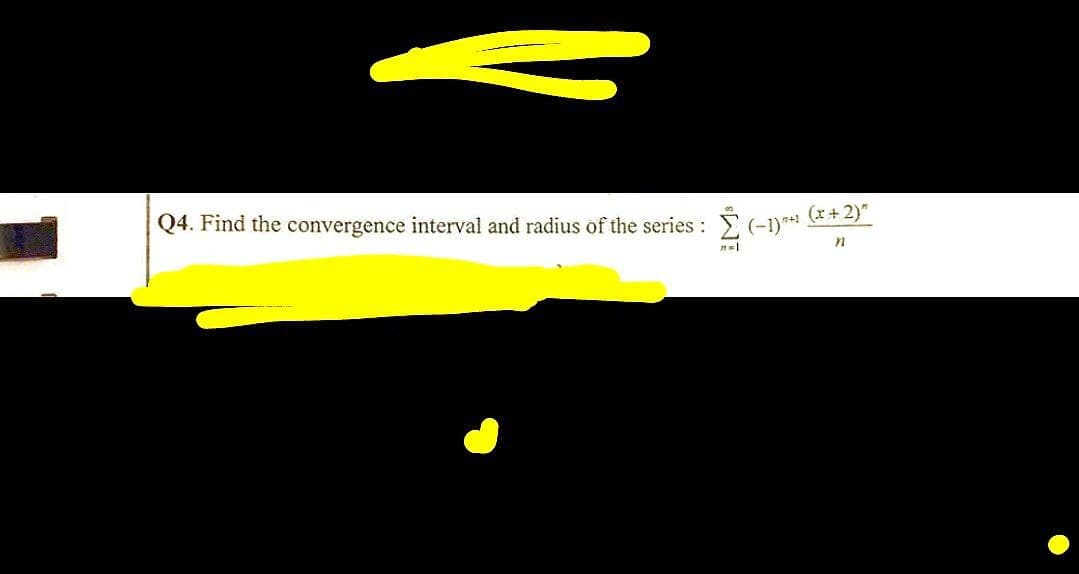 Q4. Find the convergence interval and radius of the series :
n=
(-1) **²
(x + 2)"
n