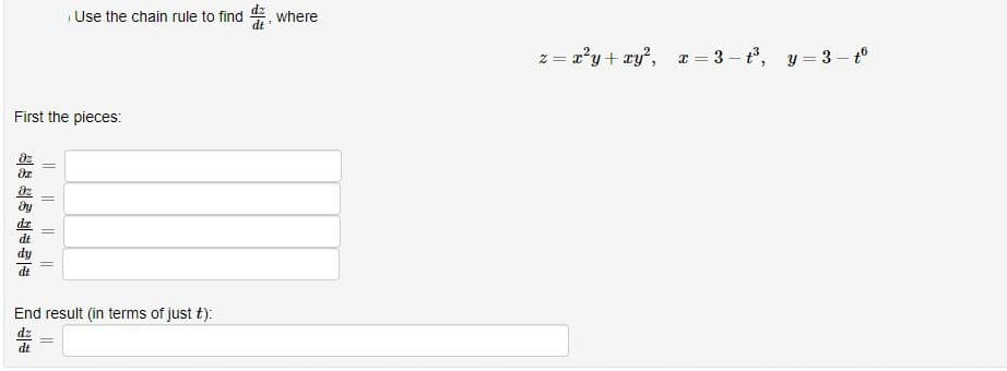 Use the chain rule to find, where
First the pieces:
di
' ||
End result (in terms of just t):
N
= x²y + xy², x=3 = t³,
y = 3-t6