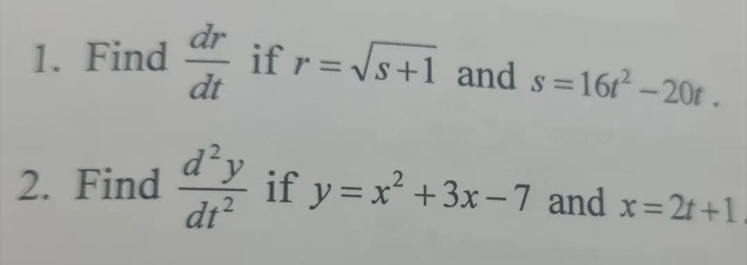 1. Find
if r = /s+1 _and s=16r² –20 .
dt
%3D
d²y
2. Find
dt?
if y=x +3x-7 and x=2t+1
