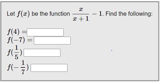 Let f(x) be the function
x +1
1. Find the following:
f(4) =
f(-7) =[
f(-
