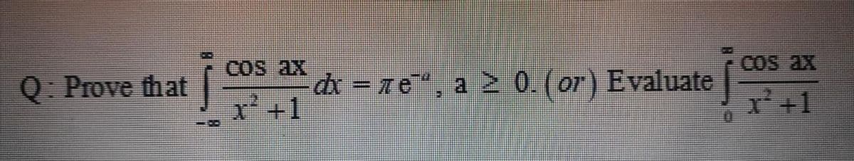 COs ax
Q: Prove that
COs ax
dr =ze", a 2 0.(or) Evaluate|
1+1
