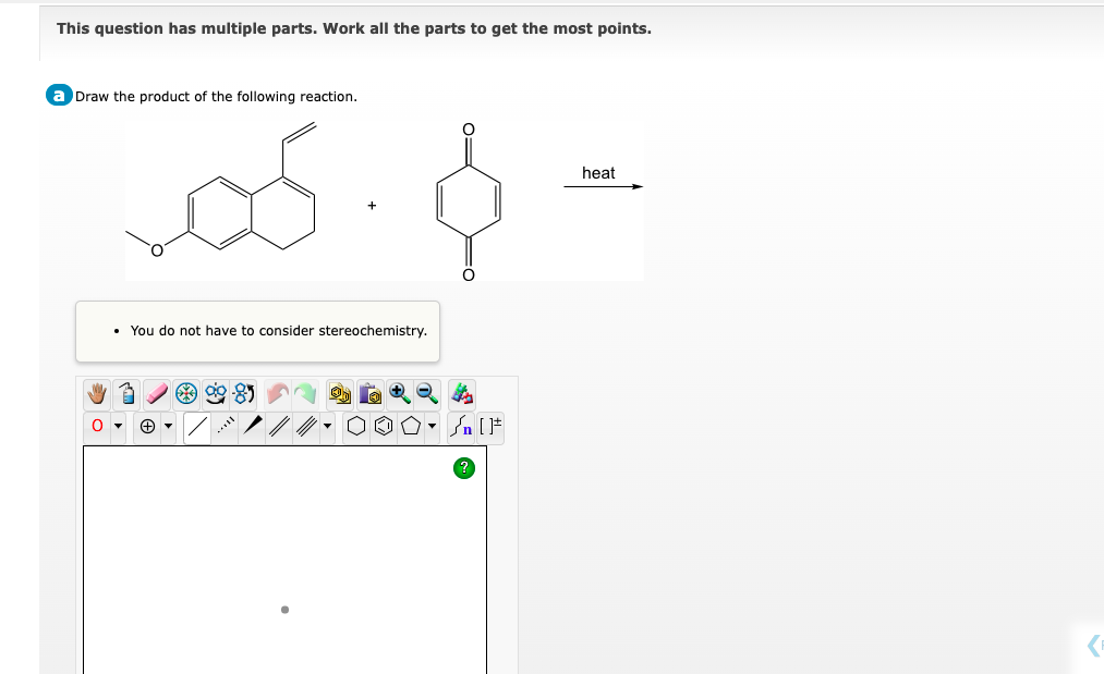 This question has multiple parts. Work all the parts to get the most points.
a Draw the product of the following reaction.
os. $
• You do not have to consider stereochemistry.
• ₁ [F
heat