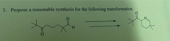 3. Propose a reasonable synthesis for the following transformation.
H