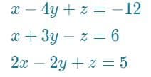 х — 4у + z — -12
x + 3y – z = 6
2x – 2y + z = 5
