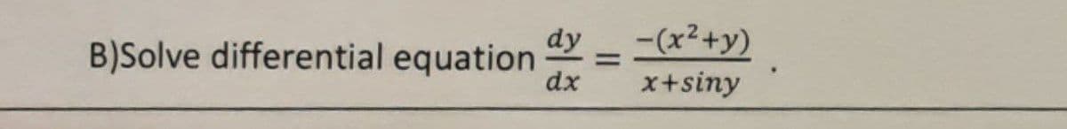 B)Solve differential equation
dy
dx
-(x²+y)
x+siny