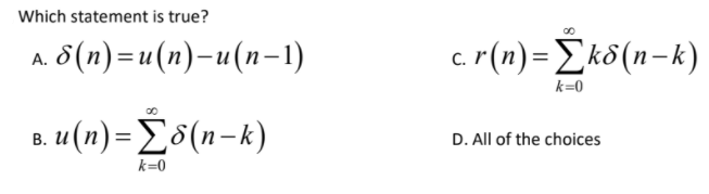 Which statement is true?
6 (п) - и (п)-и(п-1)
cr(1) - Σκδ (n-k )
А.
k=0
u(n) = E5(n-k)
D. All of the choices
%3D
k=0
