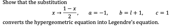 Show that the substitution
1- x
a = -1,
b = l+ 1,
c = 1
2
converts the hypergeometric equation into Legendre's equation.
