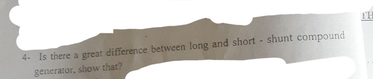 TH
4- Is there a great difference between long and short shunt compound
generator, show that?
