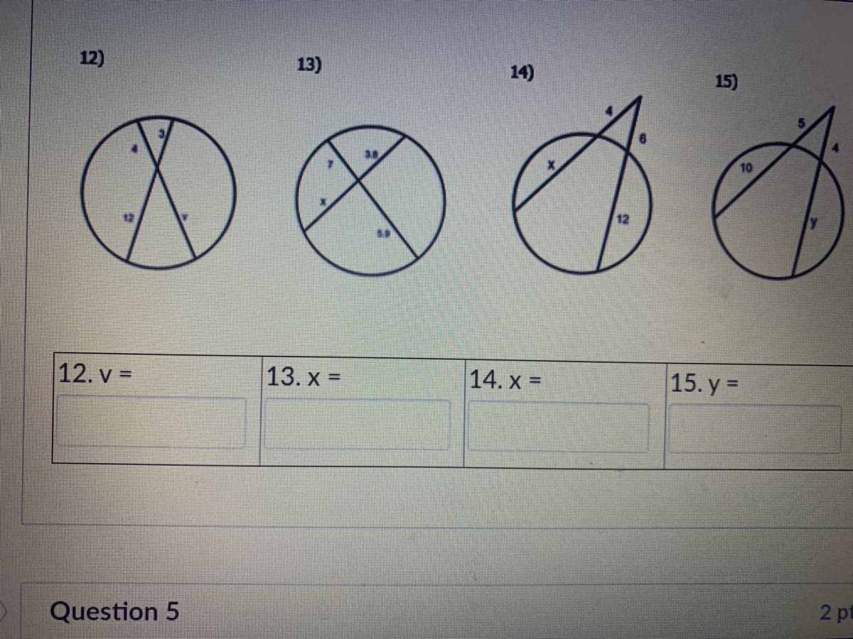 12)
13)
14)
15)
10
12
12. v =
13. х%3D
14. x =
15. y =
%3D
Question 5
2 pt
