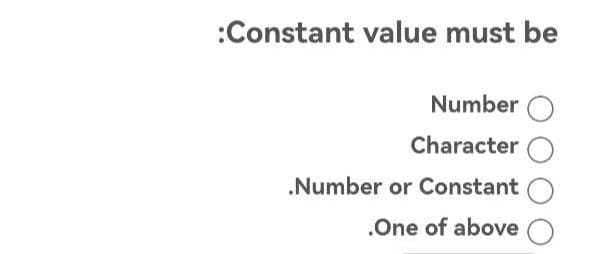 :Constant value must be
Number O
Character
.Number or Constant
.One of above