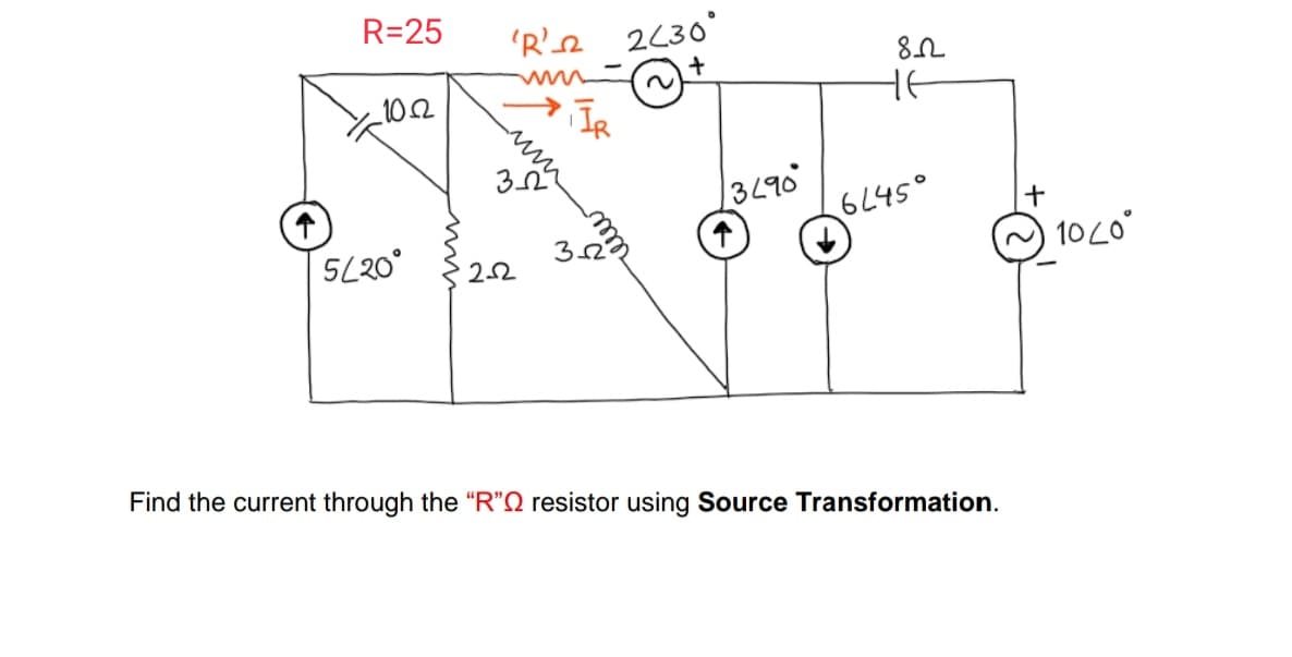 R=25
'Re 2630'
_102
3490
5L20°
6L45°
2.2
323
1020°
Find the current through the "R"N resistor using Source Transformation.
