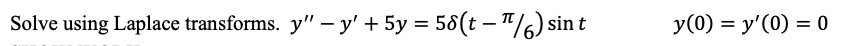 Solve using Laplace transforms. y" – y' + 5y = 56(t – "%6) sin t
y(0) = y'(0) = 0
