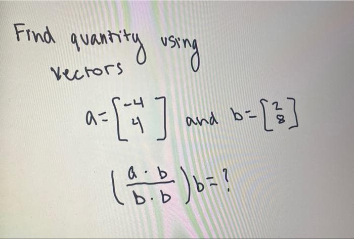 Find
quantity wary
Vectors
[%]
aこ
and b=
8.
b.b
