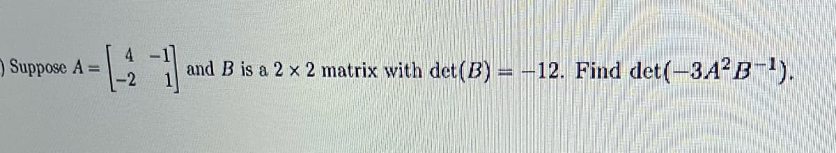 ) Suppose A =
1 and B is a 2 × 2 matrix with det (B) = -12. Find det (-3A²B-¹).
V
TERMO