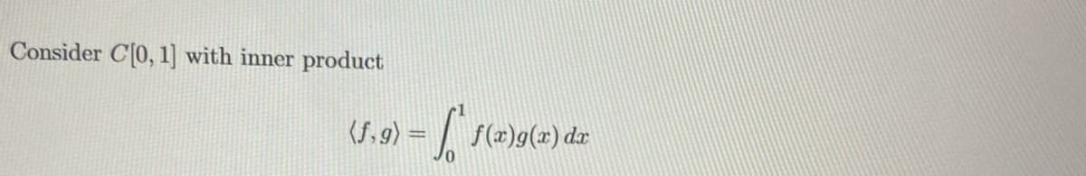 Consider C[0, 1] with inner product
>=√₁²
(f,g) =
f(x)g(x) dx