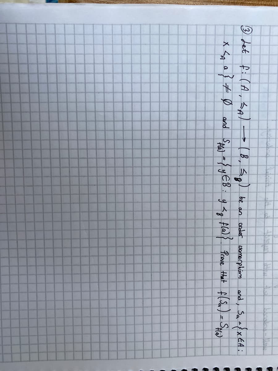 be an onder wsomorphim and, Saa}xEA :
+Ø and Spa ={yEB: y<g fla)} Prove that f(Sa) = St
>
x Sq a} #
