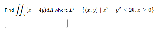 + SS₂ (₂²
Find
(x + 4y)dA where D = {(x, y) | x² + y² ≤ 25, x ≥ 0}