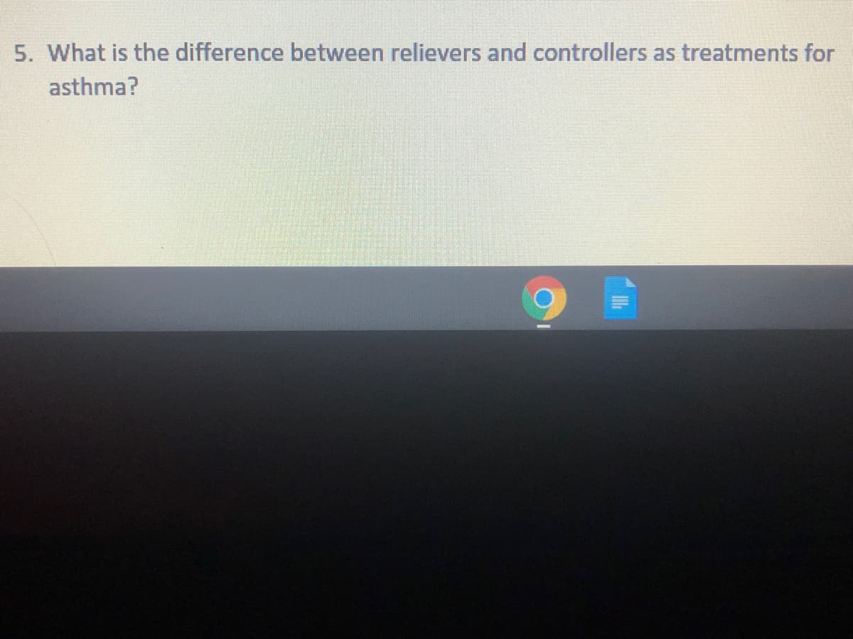 5. What is the difference between relievers and controllers as treatments for
asthma?
