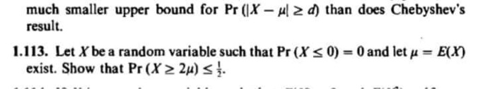 1.113. Let X be a random variable such that Pr (X < 0) = 0 and let u
exist. Show that Pr (X > 2µ) <
E(X)
