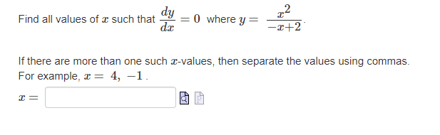 Find all values of a such that = 0 where y =
dy
dx
x²
-x+2
If there are more than one such x-values, then separate the values using commas.
For example, x = 4, -1.
x=