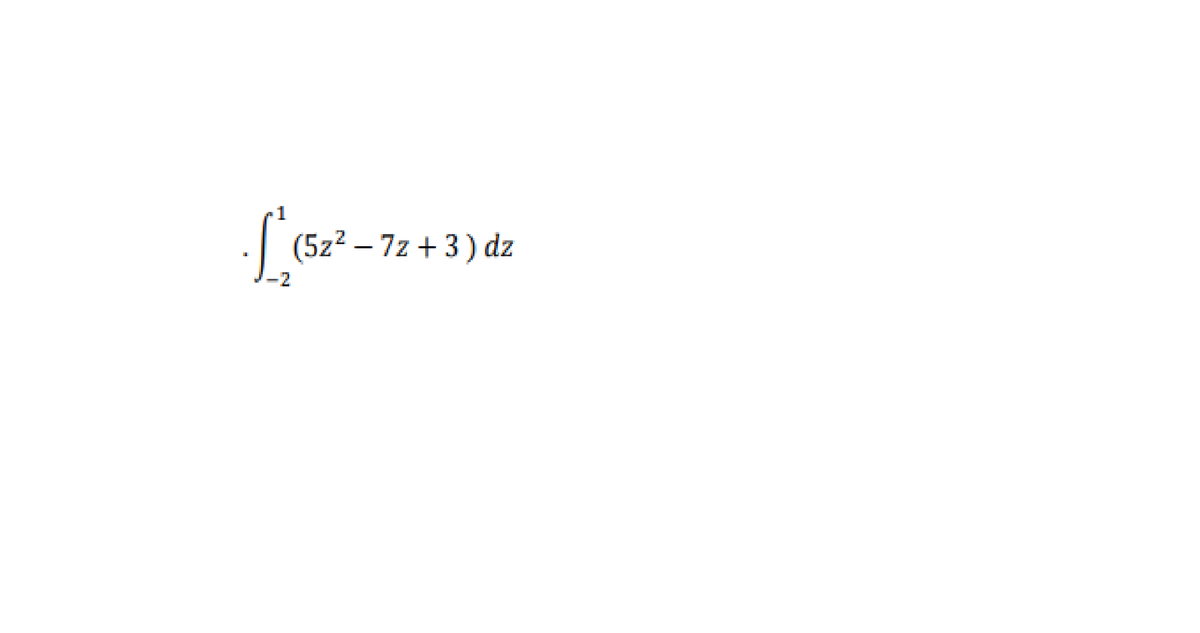 1
(5z² – 7z + 3) dz
2
