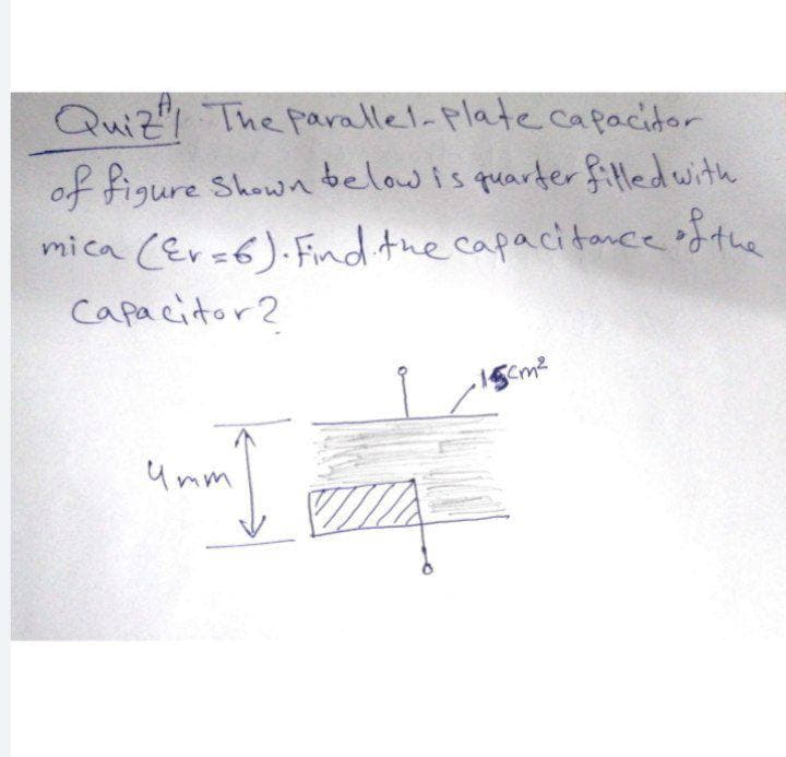 Quiz The parallel- plate cafacitor
of figure Shown below is quarterfiledwith
mica CEr=6). Find the capacitanceofthe
Capacitor 2
Umm
