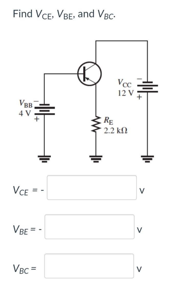 Find VCE, VBE, and VBc-
Vcc
12 V
VBB
4 V
RĘ
2.2 kN
VCE
V
= -
VBE =
V
-
VBC =
V
루
루
