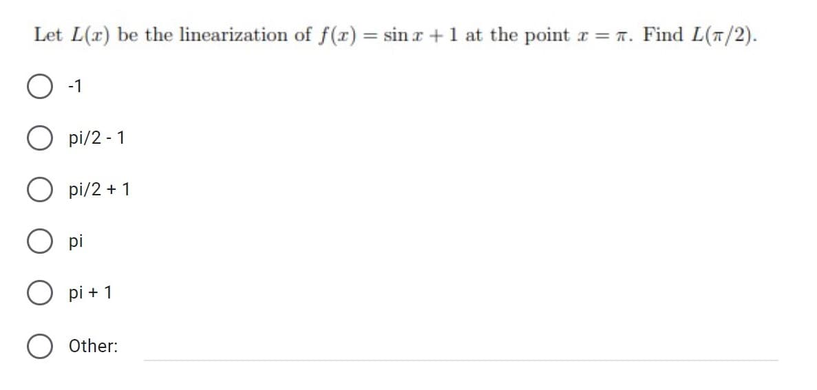 Let L(x) be the linearization of f(x) = sin x + 1 at the point x = . Find L(1/2).
O -1
pi/2-1
Opi/2+1
pi
pi + 1
O Other: