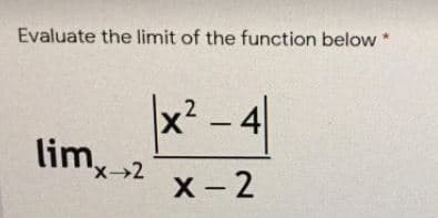 Evaluate the limit of the function below *
x² - 4|
.2
limx2
х - 2
