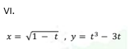 VI.
x = v1 - t , y = t³ – 3t
