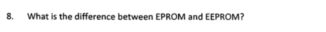 8.
What is the difference between EPROM and EEPROM?