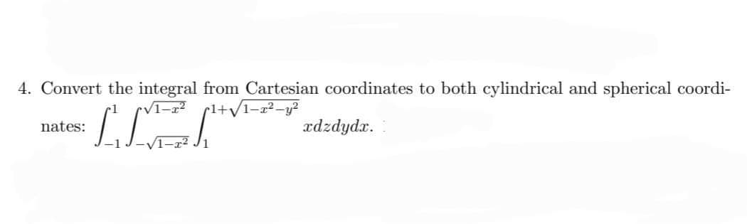 4. Convert the integral from Cartesian coordinates to both cylindrical and spherical coordi-
•√1-1²
TE
xdzdydx.
nates: