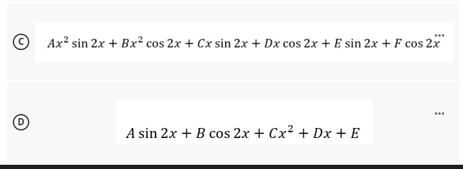 D
Ax² sin 2x + Bx² cos 2x + Cx sin 2x + Dx cos 2x + E sin 2x + F cos 2x
A sin 2x + B cos 2x + Cx² + Dx + E
⠀