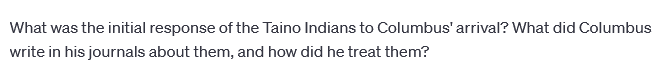 What was the initial response of the Taino Indians to Columbus' arrival? What did Columbus
write in his journals about them, and how did he treat them?