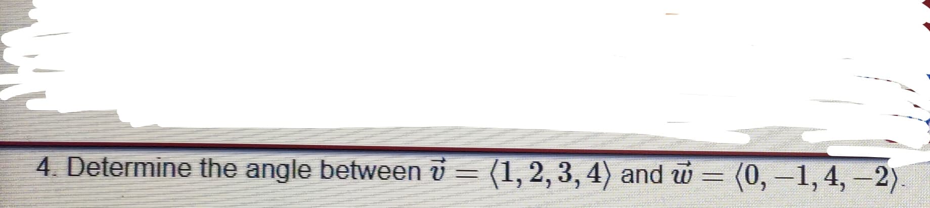 ### Problem Statement

**Exercise 4:** Determine the angle between the vectors **v** and **w**.

Given vectors:
- \( v = \langle 1, 2, 3, 4 \rangle \)
- \( w = \langle 0, -1, 4, -2 \rangle \)

---

To find the angle \( \theta \) between the two vectors, you can use the dot product formula:

\[ \vec{v} \cdot \vec{w} = \|\vec{v}\| \|\vec{w}\| \cos(\theta) \]

Where:
- \( \vec{v} \cdot \vec{w} \) is the dot product of vectors \(v\) and \(w\).
- \( \|\vec{v}\| \) and \( \|\vec{w}\| \) are the magnitudes (or lengths) of vectors \(v\) and \(w\) respectively.
- \( \theta \) is the angle between the two vectors.

To solve this:
1. Find the dot product of \(v\) and \(w\).
2. Calculate the magnitudes of \(v\) and \(w\).
3. Use the dot product and magnitudes to find the cosine of the angle.
4. Solve for \( \theta \) using the arccos function.