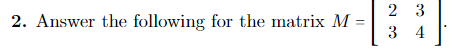 2. Answer the following for the matrix M
23
34