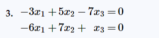 3. 3x1 +5x2 - 7x3 = 0
-6x₁+7x₂
+ x3 =0