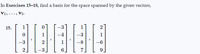 In Exercises 15-18, find a basis for the space spanned by the given vectors,
V1,..., V5.
-3
1 -4
-3
00000
2
1
-8
-3
6
7
15. 1
-3
2
1
2
1
6
9