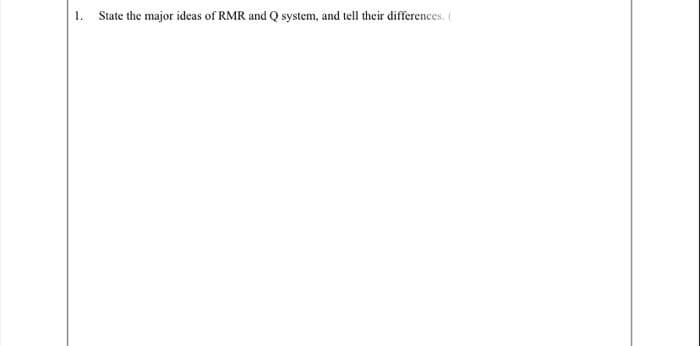 1.
State the major ideas of RMR and Q system, and tell their differences. (