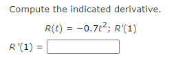 Compute the indicated derivative.
R(t) = -0.7t2; R'(1)
R'(1) =
