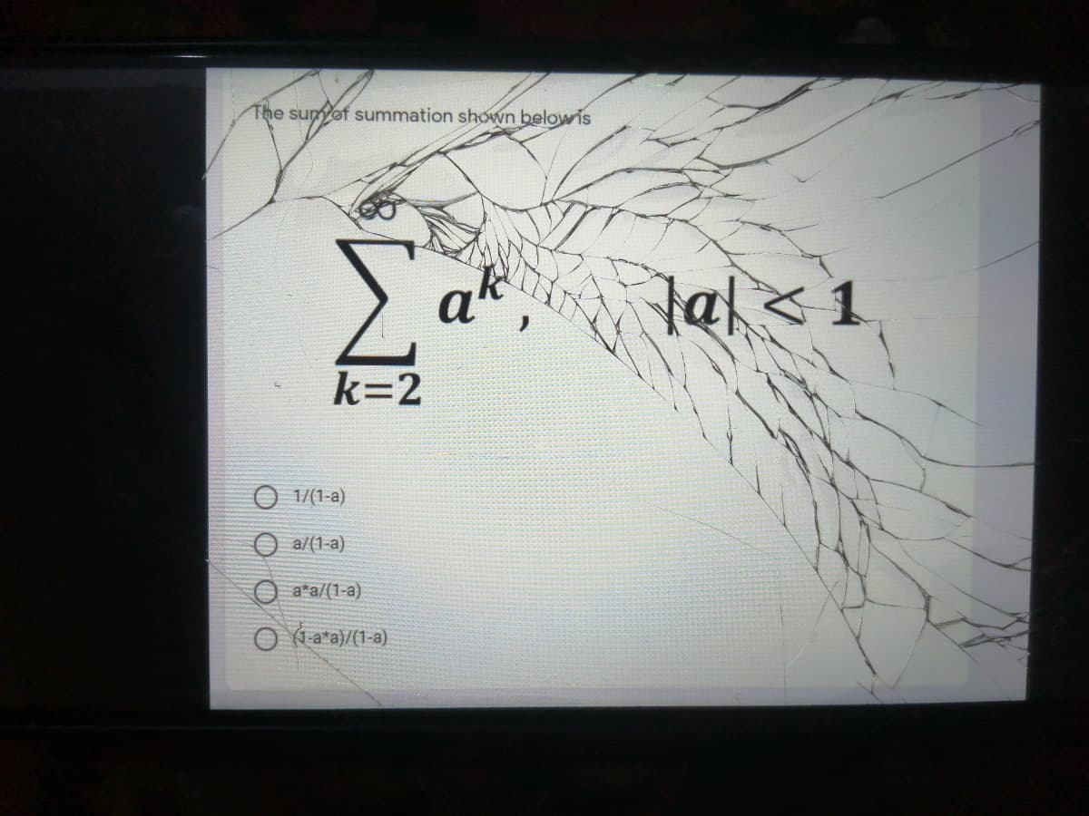 The sumyof summation shown belowis
Σ
ak
tal < 1
k=2
O 1/(1-a)
O a/(1-a)
O a*a/(1-a)
O ara)/(1-a)
