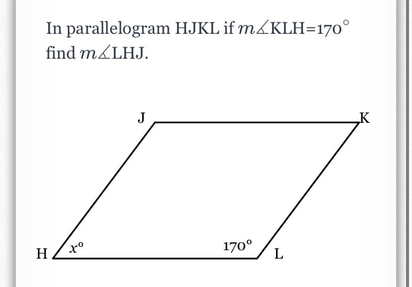 In parallelogram HJKL if m&KLH=170°
find MALHJ.
J
K
H
170°
L
