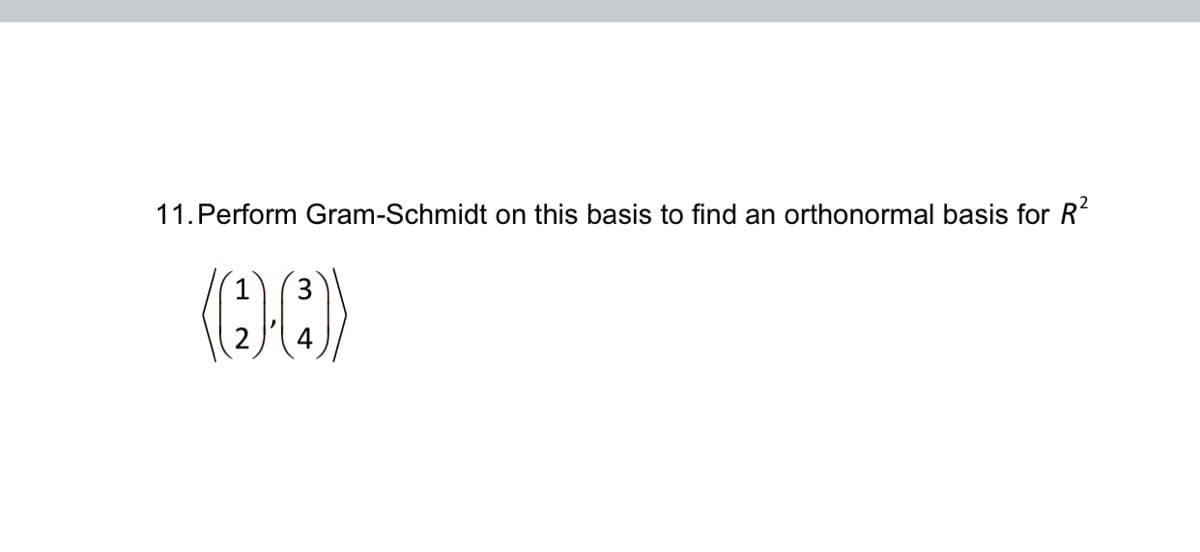 11.Perform Gram-Schmidt on this basis to find an orthonormal basis for R'
(0)
2
4
