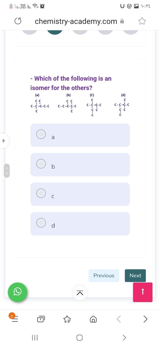 U O P 1::YE
chemistry-academy.com a
- Which of the following is an
isomer for the others?
(a)
(b)
(C)
(d)
CC
C-C-C-C
a
b
d
Previous
Next
II
>
K
