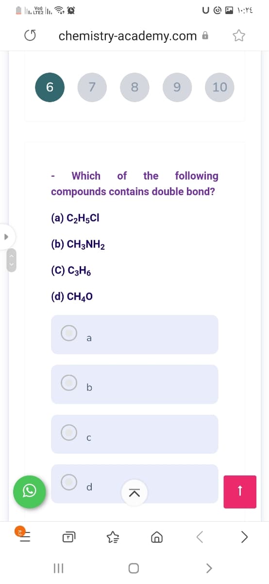 U O P 1::YE
chemistry-academy.com 6
7
8.
9.
10
Which
of
the
following
compounds contains double bond?
(a) C2H5CI
(b) CH3NH2
(C) C3H6
(d) CH40
a
b
d
II
>
K
