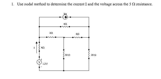 1. Use nodal method to determine the current I and the voltage across the 5 resistance.
50
mo
42
$102
202
12V
